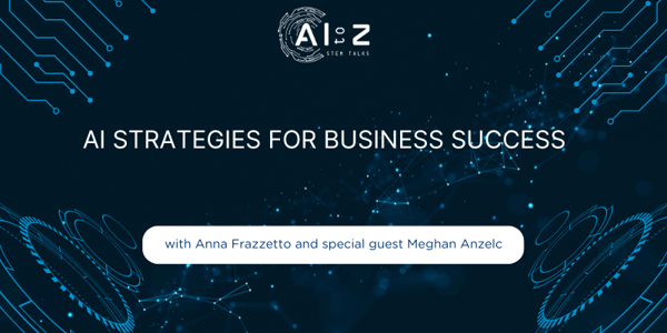 AI Strategies for Business Success: A conversation with Meghan Anzelc